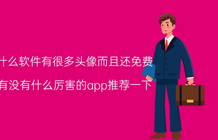 什么软件有很多头像而且还免费 有没有什么厉害的app推荐一下？